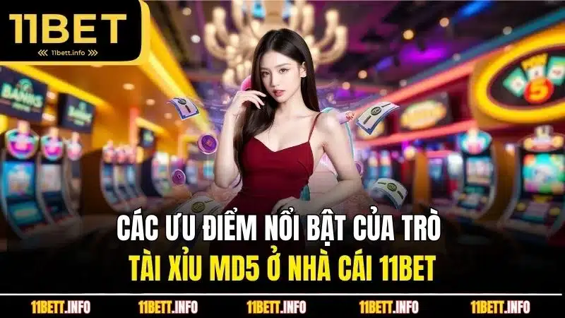 Các ưu điểm nổi bật của trò tài xỉu MD5 ở nhà cái 11BET