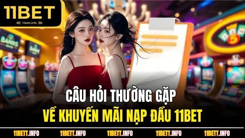 Câu hỏi thường gặp về khuyến mãi nạp đầu 11BET
