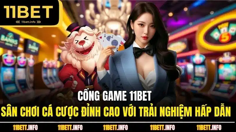 Cổng game 11BET - Sân chơi cá cược đỉnh cao với trải nghiệm hấp dẫn