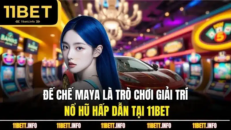 Đế chế Maya là trò chơi giải trí nổ hũ hấp dẫn tại 11BET