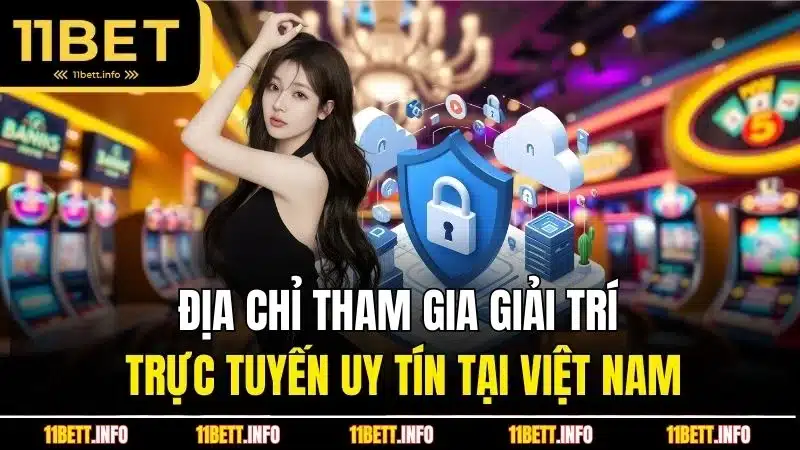 Địa chỉ tham gia giải trí trực tuyến uy tín tại Việt Nam