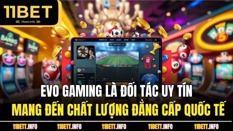 Evo gaming là đối tác uy tín mang đến chất lượng đẳng cấp quốc tế