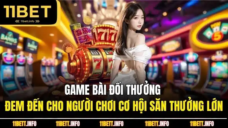 Game bài đổi thưởng đem đến cho người chơi cơ hội săn thưởng lớn