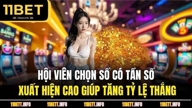 Hội viên chọn số có tần số xuất hiện cao giúp tăng tỷ lệ thắng