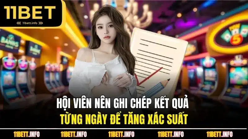 Hội viên nên ghi chép kết quả từng ngày để tăng xác suất