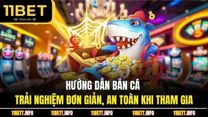 Hướng dẫn bắn cá - Trải nghiệm đơn giản, an toàn khi tham gia