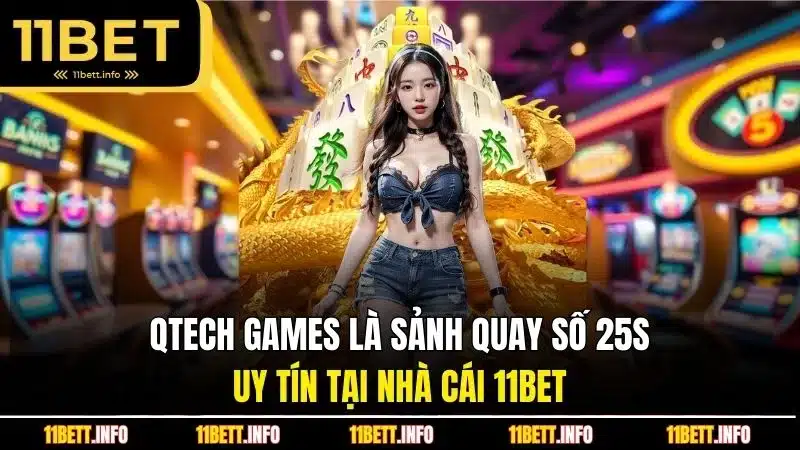 QTech Games là sảnh quay số 25s uy tín tại nhà cái 11BET