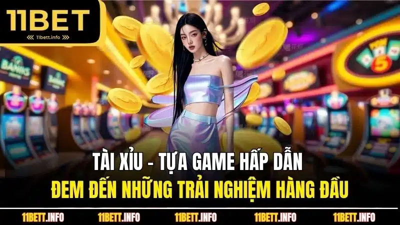 Tài xỉu - Tựa game hấp dẫn đem đến những trải nghiệm hàng đầu