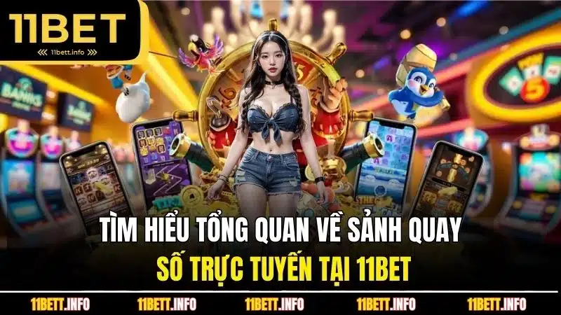 Tìm hiểu tổng quan về sảnh quay số trực tuyến tại 11BET
