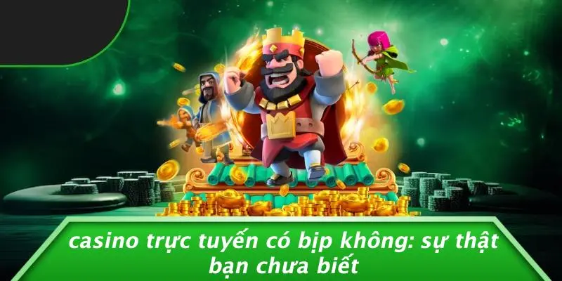 casino trực tuyến có bịp không