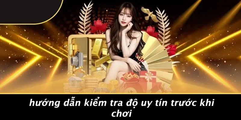 Hướng Dẫn Kiểm Tra Độ Uy Tín Trước Khi Chơi