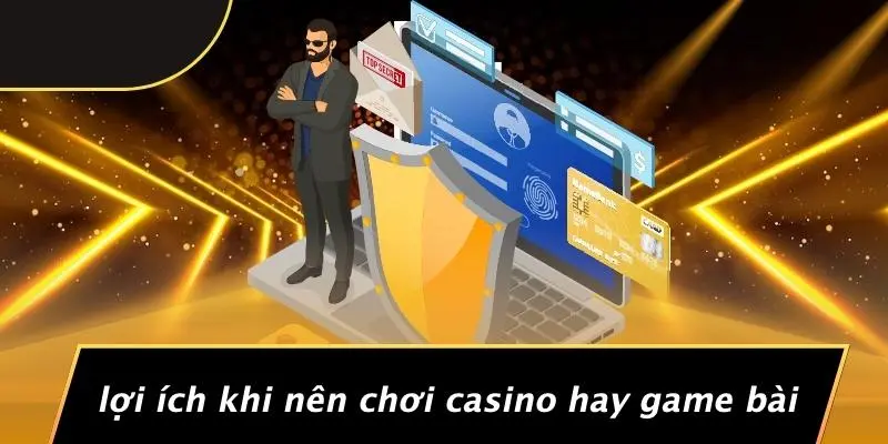 Lợi Ích Khi Nên Chơi Casino Hay Game Bài