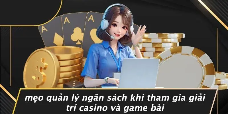 Mẹo Quản Lý Ngân Sách Khi Tham Gia Giải Trí Casino Và Game Bài